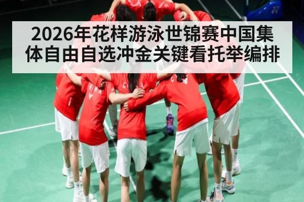 2026年花样游泳世锦赛中国集体自由自选冲金关键看托举编排