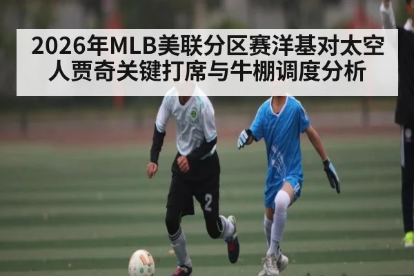 2026年MLB美联分区赛洋基对太空人贾奇关键打席与牛棚调度分析 - kaiyun